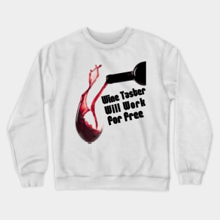 Wine Taster, Will Work For Free Crewneck Sweatshirt